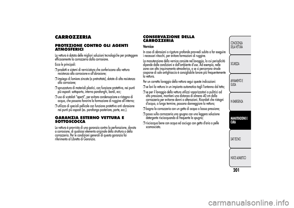 Alfa Romeo MiTo 2014 Manuale del proprietario (in Italian) CARROZZERIAPROTEZIONE CONTRO GLI AGENTI
ATMOSFERICILa vettura è dotata delle migliori soluzioni tecnologiche per proteggere
efficacemente la carrozzeria dalla corrosione.
Ecco le principali:
❒prodo Alfa Romeo MiTo 2014 Manuale del proprietario (in Italian) CARROZZERIAPROTEZIONE CONTRO GLI AGENTI
ATMOSFERICILa vettura è dotata delle migliori soluzioni tecnologiche per proteggere
efficacemente la carrozzeria dalla corrosione.
Ecco le principali:
❒prodo