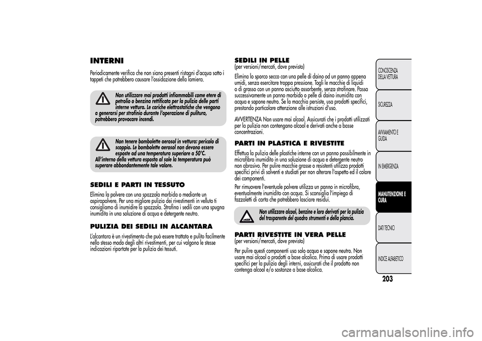 Alfa Romeo MiTo 2014 Manuale del proprietario (in Italian) INTERNIPeriodicamente verifica che non siano presenti ristagni d’acqua sotto i
tappeti che potrebbero causare l’ossidazione della lamiera.
Non utilizzare mai prodotti infiammabili come etere di
pe Alfa Romeo MiTo 2014 Manuale del proprietario (in Italian) INTERNIPeriodicamente verifica che non siano presenti ristagni d’acqua sotto i
tappeti che potrebbero causare l’ossidazione della lamiera.
Non utilizzare mai prodotti infiammabili come etere di
pe