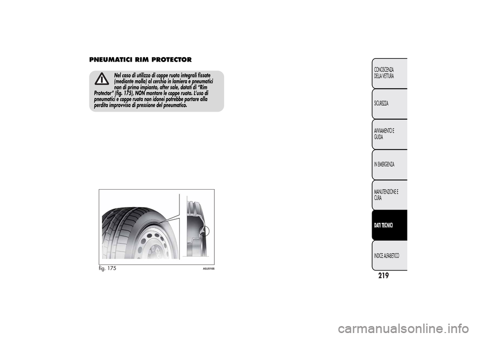 Alfa Romeo MiTo 2014 Manuale del proprietario (in Italian) PNEUMATICI RIM PROTECTOR
Nel caso di utilizzo di coppe ruota integrali fissate
(mediante molla) al cerchio in lamiera e pneumatici
non di primo impianto, after sale, dotati di “Rim
Protector” (fig Alfa Romeo MiTo 2014 Manuale del proprietario (in Italian) PNEUMATICI RIM PROTECTOR
Nel caso di utilizzo di coppe ruota integrali fissate
(mediante molla) al cerchio in lamiera e pneumatici
non di primo impianto, after sale, dotati di “Rim
Protector” (fig