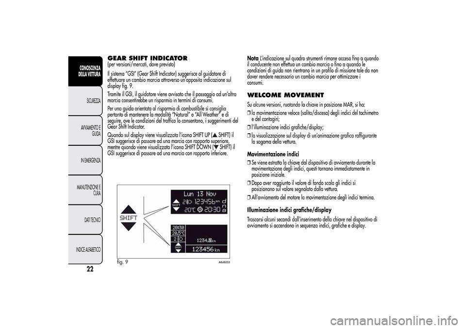 Alfa Romeo MiTo 2014  Manuale del proprietario (in Italian) GEAR SHIFT INDICATOR(per versioni/mercati, dove previsto)
Il sistema “GSI” (Gear Shift Indicator) suggerisce al guidatore di
effettuare un cambio marcia attraverso un’apposita indicazione sul
di
