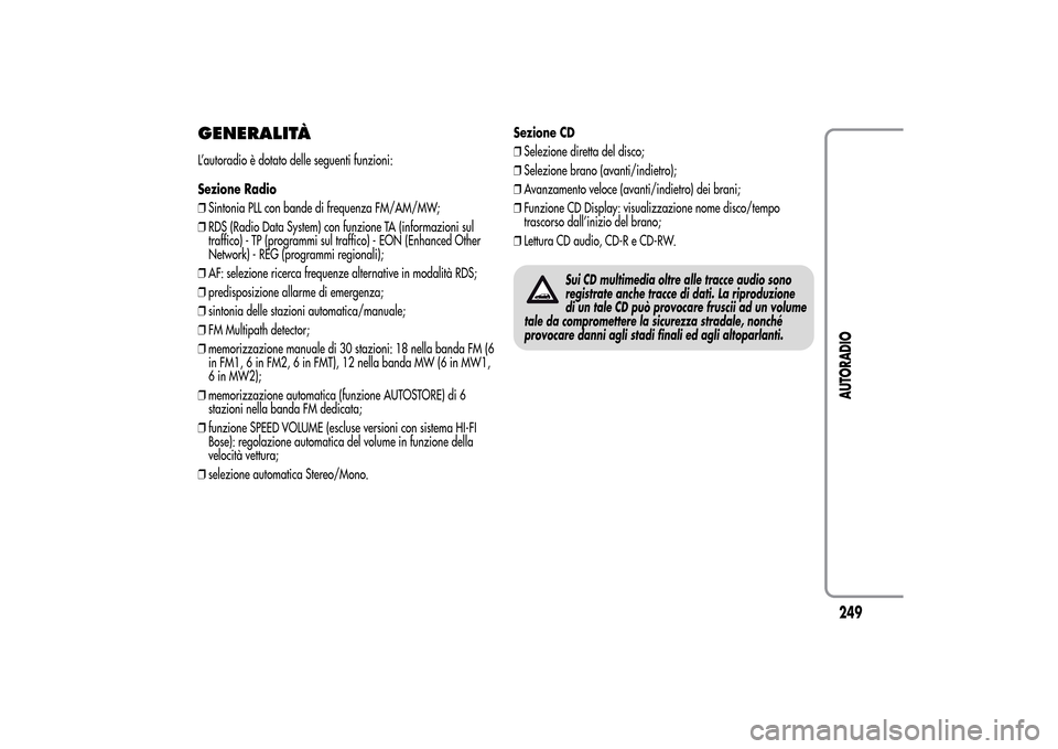 Alfa Romeo MiTo 2014 Manuale del proprietario (in Italian) GENERALITÀL’autoradio è dotato delle seguenti funzioni:
Sezione Radio
❒Sintonia PLL con bande di frequenza FM/AM/MW;
❒RDS (Radio Data System) con funzione TA (informazioni sul
traffico) - TP ( Alfa Romeo MiTo 2014 Manuale del proprietario (in Italian) GENERALITÀL’autoradio è dotato delle seguenti funzioni:
Sezione Radio
❒Sintonia PLL con bande di frequenza FM/AM/MW;
❒RDS (Radio Data System) con funzione TA (informazioni sul
traffico) - TP (