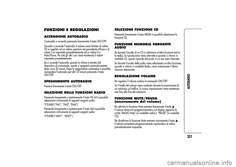 Alfa Romeo MiTo 2014 Manuale del proprietario (in Italian) FUNZIONI E REGOLAZIONIACCENSIONE AUTORADIOL’autoradio si accende premendo brevemente il tasto ON/OFF.
Quando si accende l’autoradio il volume viene limitato al valore
20 se regolato ad un valore s Alfa Romeo MiTo 2014 Manuale del proprietario (in Italian) FUNZIONI E REGOLAZIONIACCENSIONE AUTORADIOL’autoradio si accende premendo brevemente il tasto ON/OFF.
Quando si accende l’autoradio il volume viene limitato al valore
20 se regolato ad un valore s