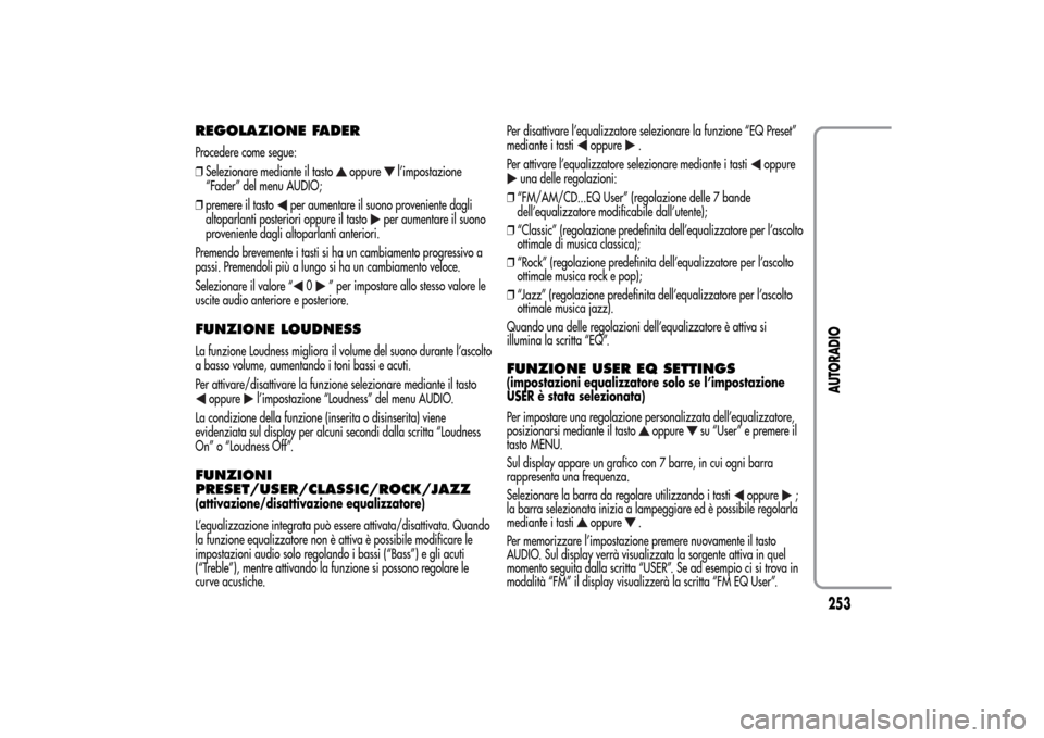 Alfa Romeo MiTo 2014 Manuale del proprietario (in Italian) REGOLAZIONE FADERProcedere come segue:
❒Selezionare mediante il tasto
oppure
l’impostazione
“Fader” del menu AUDIO;
❒premere il tasto
per aumentare il suono proveniente dagli
altoparlanti po Alfa Romeo MiTo 2014 Manuale del proprietario (in Italian) REGOLAZIONE FADERProcedere come segue:
❒Selezionare mediante il tasto
oppure
l’impostazione
“Fader” del menu AUDIO;
❒premere il tasto
per aumentare il suono proveniente dagli
altoparlanti po