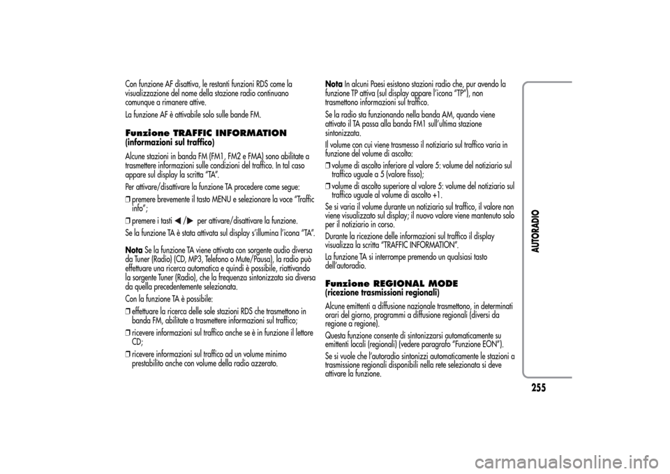 Alfa Romeo MiTo 2014 Manuale del proprietario (in Italian) Con funzione AF disattiva, le restanti funzioni RDS come la
visualizzazione del nome della stazione radio continuano
comunque a rimanere attive.
La funzione AF è attivabile solo sulle bande FM.Funzio Alfa Romeo MiTo 2014 Manuale del proprietario (in Italian) Con funzione AF disattiva, le restanti funzioni RDS come la
visualizzazione del nome della stazione radio continuano
comunque a rimanere attive.
La funzione AF è attivabile solo sulle bande FM.Funzio