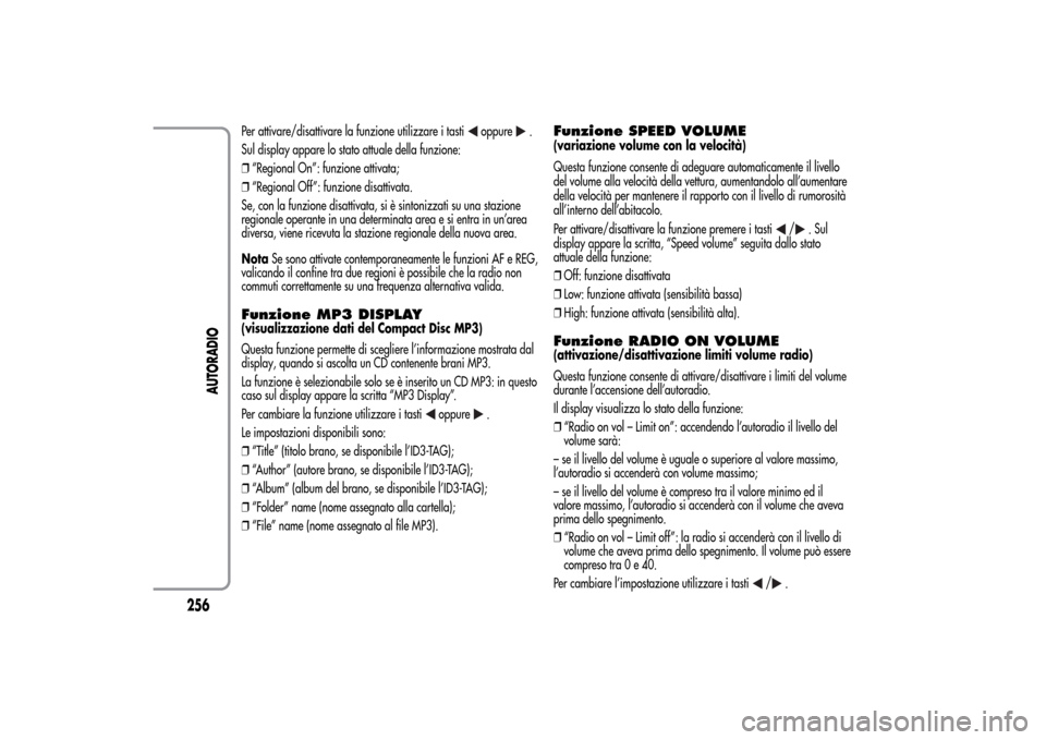 Alfa Romeo MiTo 2014 Manuale del proprietario (in Italian) Per attivare/disattivare la funzione utilizzare i tasti
oppure
.
Sul display appare lo stato attuale della funzione:
❒“Regional On”: funzione attivata;
❒“Regional Off”: funzione disattivat Alfa Romeo MiTo 2014 Manuale del proprietario (in Italian) Per attivare/disattivare la funzione utilizzare i tasti
oppure
.
Sul display appare lo stato attuale della funzione:
❒“Regional On”: funzione attivata;
❒“Regional Off”: funzione disattivat