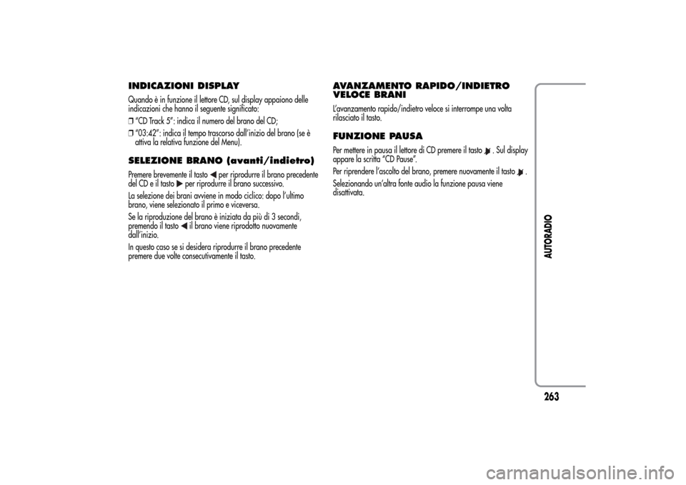 Alfa Romeo MiTo 2014 Manuale del proprietario (in Italian) INDICAZIONI DISPLAYQuando è in funzione il lettore CD, sul display appaiono delle
indicazioni che hanno il seguente significato:
❒“CD Track 5”: indica il numero del brano del CD;
❒“03:42” Alfa Romeo MiTo 2014 Manuale del proprietario (in Italian) INDICAZIONI DISPLAYQuando è in funzione il lettore CD, sul display appaiono delle
indicazioni che hanno il seguente significato:
❒“CD Track 5”: indica il numero del brano del CD;
❒“03:42”