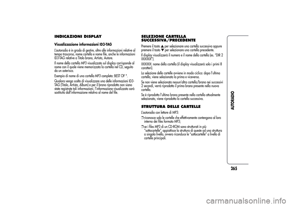 Alfa Romeo MiTo 2014 Manuale del proprietario (in Italian) INDICAZIONI DISPLAYVisualizzazione informazioni ID3-TAG
L’autoradio è in grado di gestire, oltre alle informazioni relative al
tempo trascorso, nome cartella e nome file, anche le informazioni
ID3- Alfa Romeo MiTo 2014 Manuale del proprietario (in Italian) INDICAZIONI DISPLAYVisualizzazione informazioni ID3-TAG
L’autoradio è in grado di gestire, oltre alle informazioni relative al
tempo trascorso, nome cartella e nome file, anche le informazioni
ID3-
