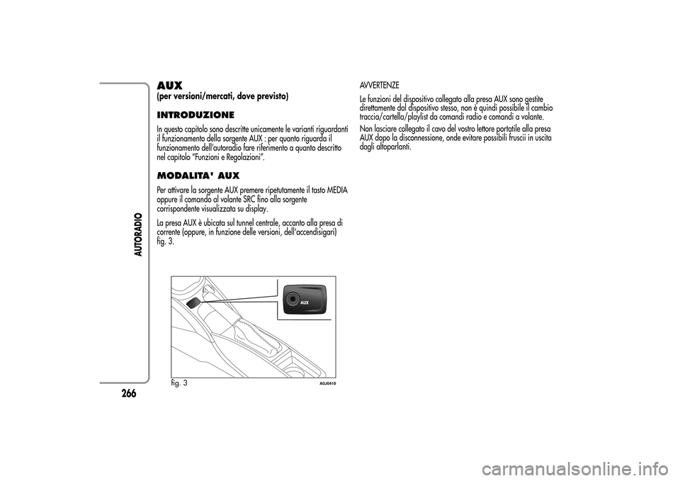 Alfa Romeo MiTo 2014 Manuale del proprietario (in Italian) AUX(per versioni/mercati, dove previsto)INTRODUZIONEIn questo capitolo sono descritte unicamente le varianti riguardanti
il funzionamento della sorgente AUX : per quanto riguarda il
funzionamento dell Alfa Romeo MiTo 2014 Manuale del proprietario (in Italian) AUX(per versioni/mercati, dove previsto)INTRODUZIONEIn questo capitolo sono descritte unicamente le varianti riguardanti
il funzionamento della sorgente AUX : per quanto riguarda il
funzionamento dell