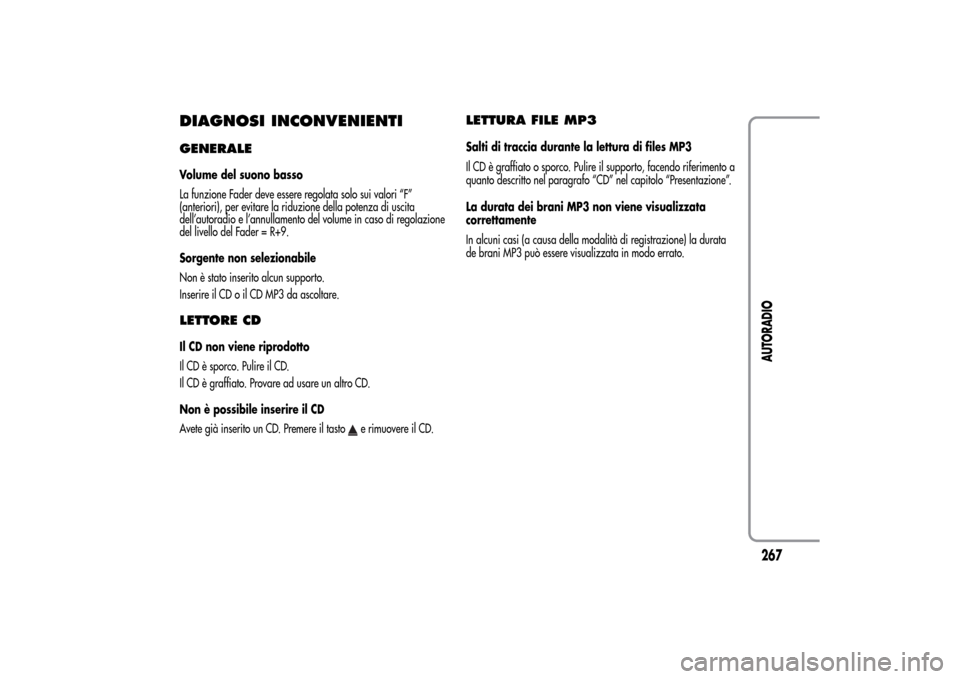 Alfa Romeo MiTo 2014  Manuale del proprietario (in Italian) DIAGNOSI INCONVENIENTIGENERALEVolume del suono basso
La funzione Fader deve essere regolata solo sui valori “F”
(anteriori), per evitare la riduzione della potenza di uscita
dell’autoradio e l