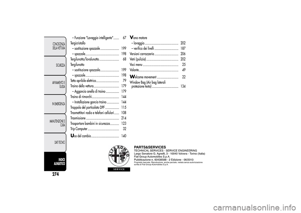 Alfa Romeo MiTo 2014  Manuale del proprietario (in Italian) – Funzione "Lavaggio intelligente"....... 67
Tergicristallo
– sostituzione spazzole ....................... 199
– spazzole......................................... 198
Tergilunotto/lavalunotto .