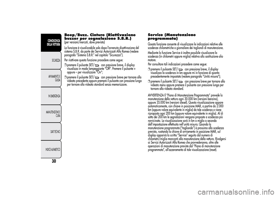 Alfa Romeo MiTo 2014  Manuale del proprietario (in Italian) Beep/Buzz. Cinture (Riattivazione
buzzer per segnalazione S.B.R.)(per versioni/mercati, dove previsto)
La funzione è visualizzabile solo dopo l’avvenuta disattivazione del
sistema S.B.R. da parte d