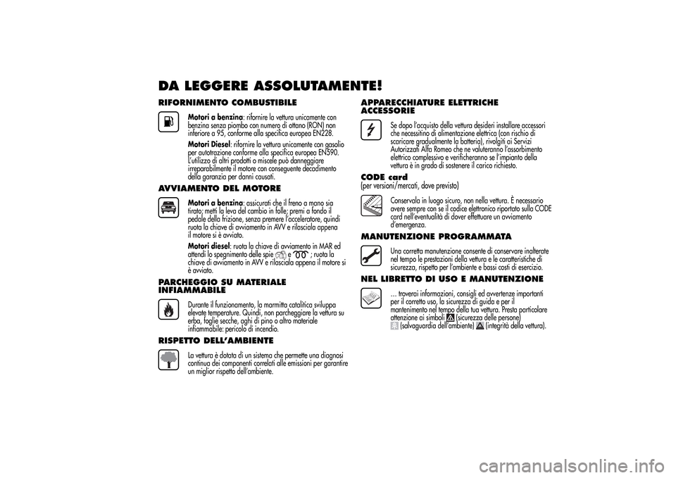 Alfa Romeo MiTo 2014 Manuale del proprietario (in Italian) DA LEGGERE ASSOLUTAMENTE!RIFORNIMENTO COMBUSTIBILE
Motori a benzina: rifornire la vettura unicamente con
benzina senza piombo con numero di ottano (RON) non
inferiore a 95, conforme alla specifica eur Alfa Romeo MiTo 2014 Manuale del proprietario (in Italian) DA LEGGERE ASSOLUTAMENTE!RIFORNIMENTO COMBUSTIBILE
Motori a benzina: rifornire la vettura unicamente con
benzina senza piombo con numero di ottano (RON) non
inferiore a 95, conforme alla specifica eur