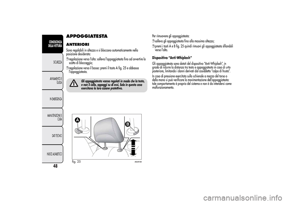 Alfa Romeo MiTo 2014  Manuale del proprietario (in Italian) APPOGGIATESTAANTERIORISono regolabili in altezza e si bloccano automaticamente nella
posizione desiderata:
❒regolazione verso l’alto: solleva l’appoggiatesta fino ad avvertire lo
scatto di blocc