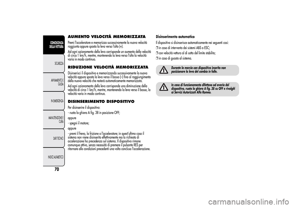 Alfa Romeo MiTo 2014 Manuale del proprietario (in Italian) AUMENTO VELOCITÀ MEMORIZZATAPremi l’acceleratore e memorizza successivamente la nuova velocità
raggiunta oppure sposta la leva verso l’alto (+).
Ad ogni azionamento della leva corrisponde un aum Alfa Romeo MiTo 2014 Manuale del proprietario (in Italian) AUMENTO VELOCITÀ MEMORIZZATAPremi l’acceleratore e memorizza successivamente la nuova velocità
raggiunta oppure sposta la leva verso l’alto (+).
Ad ogni azionamento della leva corrisponde un aum