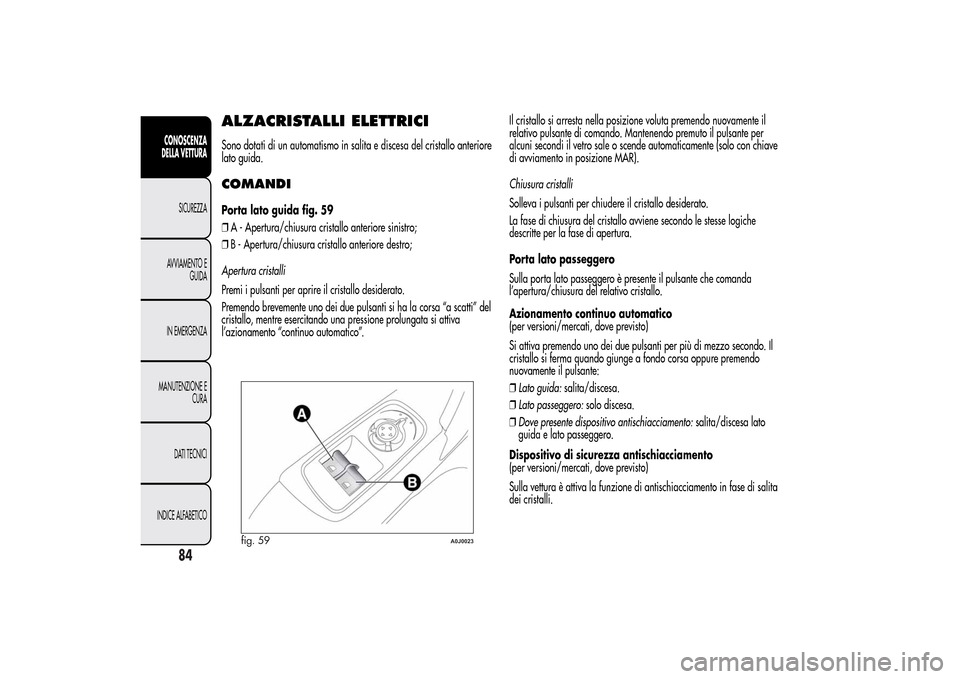 Alfa Romeo MiTo 2014  Manuale del proprietario (in Italian) ALZACRISTALLI ELETTRICISono dotati di un automatismo in salita e discesa del cristallo anteriore
lato guida.COMANDIPorta lato guida fig. 59
❒A - Apertura/chiusura cristallo anteriore sinistro;
❒B 