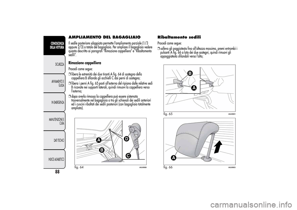Alfa Romeo MiTo 2014 Manuale del proprietario (in Italian) AMPLIAMENTO DEL BAGAGLIAIOIl sedile posteriore sdoppiato permette l’ampliamento parziale (1/3
oppure 2/3) o totale del bagagliaio. Per ampliare il bagagliaio vedere
quanto descritto ai paragrafi “ Alfa Romeo MiTo 2014 Manuale del proprietario (in Italian) AMPLIAMENTO DEL BAGAGLIAIOIl sedile posteriore sdoppiato permette l’ampliamento parziale (1/3
oppure 2/3) o totale del bagagliaio. Per ampliare il bagagliaio vedere
quanto descritto ai paragrafi “