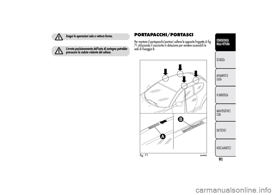 Alfa Romeo MiTo 2014 Manuale del proprietario (in Italian) Esegui le operazioni solo a vettura ferma.L’errato posizionamento dell’asta di sostegno potrebbe
provocare la caduta violenta del cofano.
PORTAPACCHI/PORTASCIPer montare il portapacchi/portasci so Alfa Romeo MiTo 2014 Manuale del proprietario (in Italian) Esegui le operazioni solo a vettura ferma.L’errato posizionamento dell’asta di sostegno potrebbe
provocare la caduta violenta del cofano.
PORTAPACCHI/PORTASCIPer montare il portapacchi/portasci so