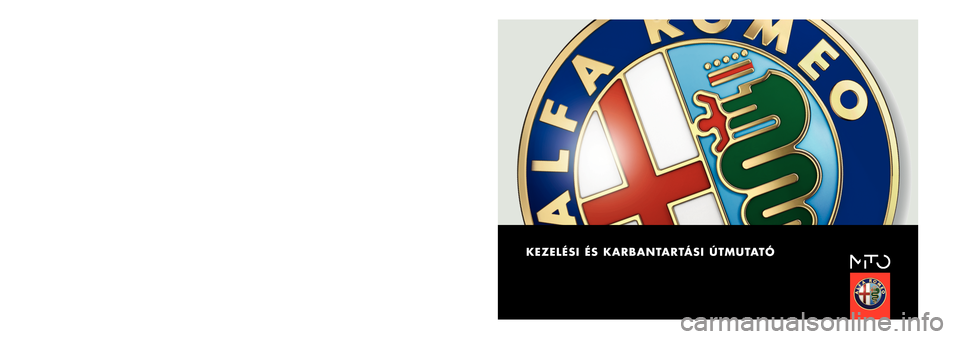 Alfa Romeo MiTo 2014 Kezelési útmutató (in Hungarian) KEZELÉSI ÉS KARBANTARTÁSI ÚTMUTATÓ
MAGYAR
Alfa Services
COP_Alfa MiTo HU 25/02/13 15.59 Pagina 1 Alfa Romeo MiTo 2014 Kezelési útmutató (in Hungarian) KEZELÉSI ÉS KARBANTARTÁSI ÚTMUTATÓ
MAGYAR
Alfa Services
COP_Alfa MiTo HU 25/02/13 15.59 Pagina 1