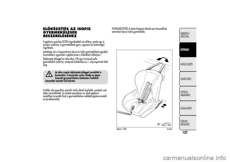 Alfa Romeo MiTo 2014 Kezelési útmutató (in Hungarian) ELŐKÉSZÍTÉS AZ ISOFIX
GYERMEKÜLÉSEK
BESZERELÉSÉHEZA gépkocsi gyárilag ISOFIX rögzítésekkel van ellátva, amely egy új
európai szabvány a gyermekülések gyors, egyszerű és biztonság Alfa Romeo MiTo 2014 Kezelési útmutató (in Hungarian) ELŐKÉSZÍTÉS AZ ISOFIX
GYERMEKÜLÉSEK
BESZERELÉSÉHEZA gépkocsi gyárilag ISOFIX rögzítésekkel van ellátva, amely egy új
európai szabvány a gyermekülések gyors, egyszerű és biztonság