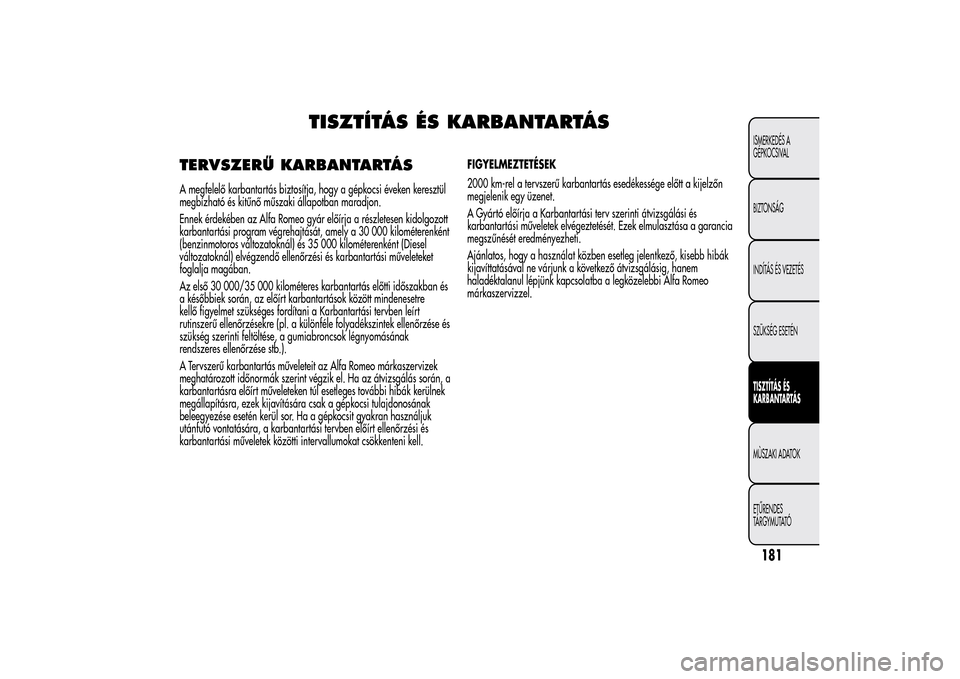 Alfa Romeo MiTo 2014  Kezelési útmutató (in Hungarian) TISZTÍTÁS ÉS KARBANTARTÁS
TERVSZERŰ KARBANTARTÁSA megfelelő karbantartás biztosítja, hogy a gépkocsi éveken keresztül
megbízható és kitűnő műszaki állapotban maradjon.
Ennek érdek