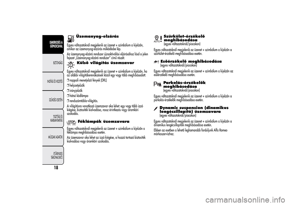 Alfa Romeo MiTo 2014 Kezelési útmutató (in Hungarian) Üzemanyag-elzárás
Egyes változatoknál megjelenik az üzenet + szimbólum a kijelzőn,
amikor az üzemanyag-elzárás működésbe lép.
Az üzemanyag-elzáró rendszer újraaktiválási eljárás Alfa Romeo MiTo 2014 Kezelési útmutató (in Hungarian) Üzemanyag-elzárás
Egyes változatoknál megjelenik az üzenet + szimbólum a kijelzőn,
amikor az üzemanyag-elzárás működésbe lép.
Az üzemanyag-elzáró rendszer újraaktiválási eljárás