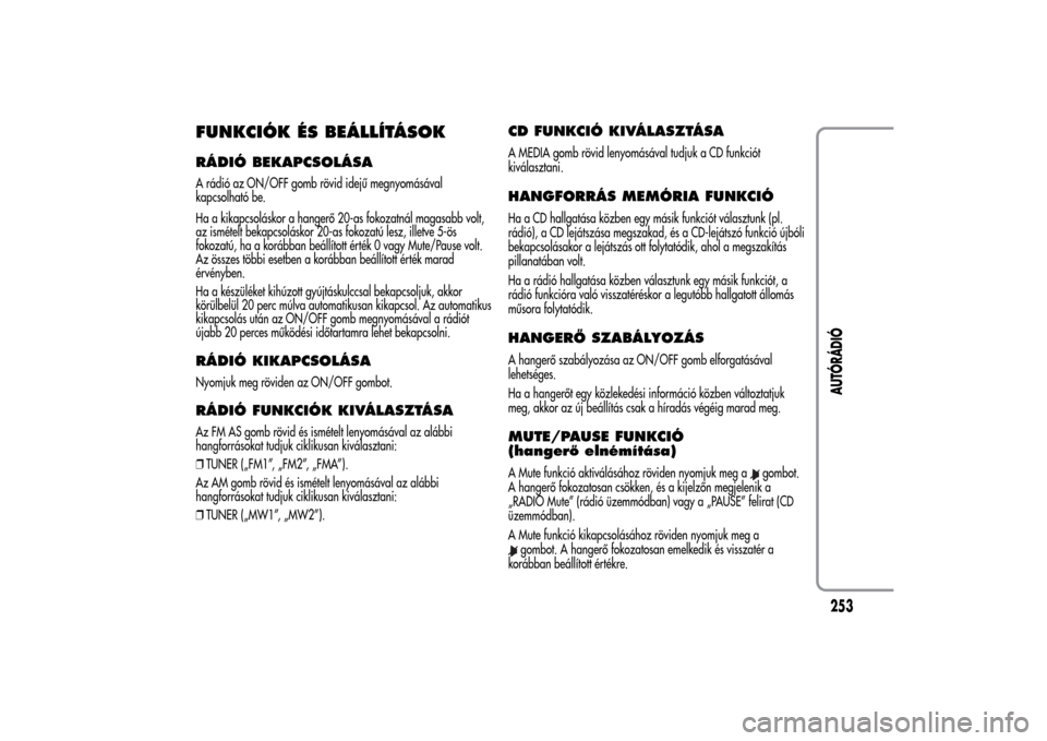 Alfa Romeo MiTo 2014 Kezelési útmutató (in Hungarian) FUNKCIÓK ÉS BEÁLLÍTÁSOKRÁDIÓ BEKAPCSOLÁSAA rádió az ON/OFF gomb rövid idejű megnyomásával
kapcsolható be.
Ha a kikapcsoláskor a hangerő 20-as fokozatnál magasabb volt,
az ismételt b Alfa Romeo MiTo 2014 Kezelési útmutató (in Hungarian) FUNKCIÓK ÉS BEÁLLÍTÁSOKRÁDIÓ BEKAPCSOLÁSAA rádió az ON/OFF gomb rövid idejű megnyomásával
kapcsolható be.
Ha a kikapcsoláskor a hangerő 20-as fokozatnál magasabb volt,
az ismételt b