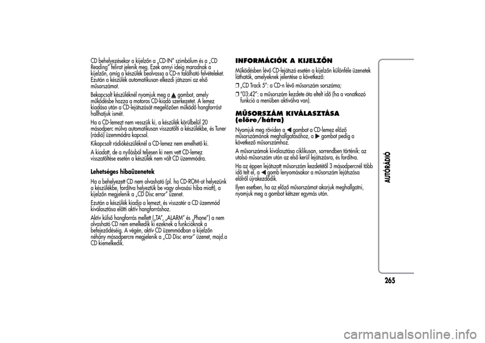 Alfa Romeo MiTo 2014  Kezelési útmutató (in Hungarian) CD behelyezésekor a kijelzőn a „CD-IN” szimbólum és a „CD
Reading” felirat jelenik meg. Ezek annyi ideig maradnak a
kijelzőn, amíg a készülék beolvassa a CD-n található felvételeke