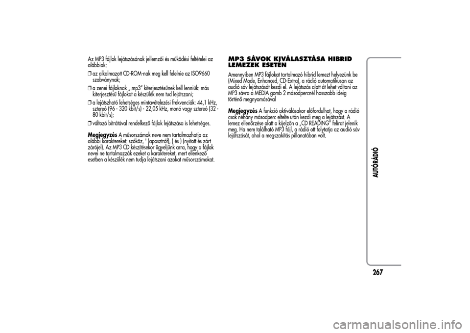 Alfa Romeo MiTo 2014 Kezelési útmutató (in Hungarian) Az MP3 fájlok lejátszásának jellemzői és működési feltételei az
alábbiak:
❒az alkalmazott CD-ROM-nak meg kell felelnie az ISO9660
szabványnak;
❒a zenei fájloknak „.mp3” kiterjeszt Alfa Romeo MiTo 2014 Kezelési útmutató (in Hungarian) Az MP3 fájlok lejátszásának jellemzői és működési feltételei az
alábbiak:
❒az alkalmazott CD-ROM-nak meg kell felelnie az ISO9660
szabványnak;
❒a zenei fájloknak „.mp3” kiterjeszt