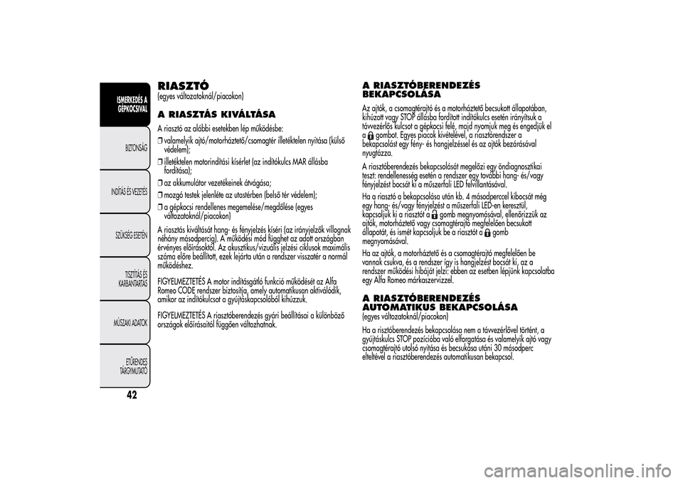 Alfa Romeo MiTo 2014 Kezelési útmutató (in Hungarian) RIASZTÓ(egyes változatoknál/piacokon)A RIASZTÁS KIVÁLTÁSAA riasztó az alábbi esetekben lép működésbe:
❒valamelyik ajtó/motorháztető/csomagtér illetéktelen nyitása (külső
védelem Alfa Romeo MiTo 2014 Kezelési útmutató (in Hungarian) RIASZTÓ(egyes változatoknál/piacokon)A RIASZTÁS KIVÁLTÁSAA riasztó az alábbi esetekben lép működésbe:
❒valamelyik ajtó/motorháztető/csomagtér illetéktelen nyitása (külső
védelem