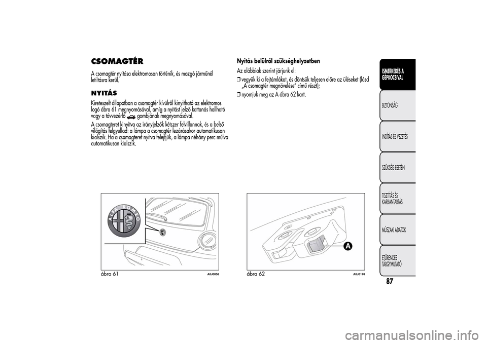 Alfa Romeo MiTo 2014  Kezelési útmutató (in Hungarian) CSOMAGTÉRA csomagtér nyitása elektromosan történik, és mozgó járműnél
letiltásra kerül.NYITÁSKireteszelt állapotban a csomagtér kívülről kinyitható az elektromos
logó ábra 61 megn