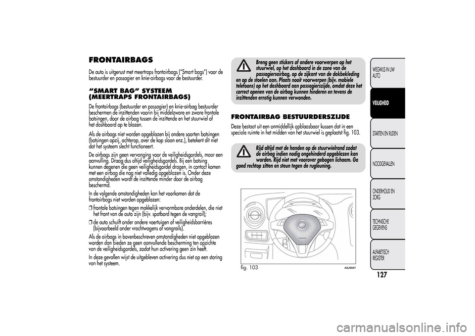 Alfa Romeo MiTo 2014  Handleiding (in Dutch) FRONTAIRBAGSDe auto is uitgerust met meertraps frontairbags (“Smart bags”) voor de
bestuurder en passagier en knie-airbags voor de bestuurder.“SMART BAG” SYSTEEM
(MEERTRAPS FRONTAIRBAGS)De fro