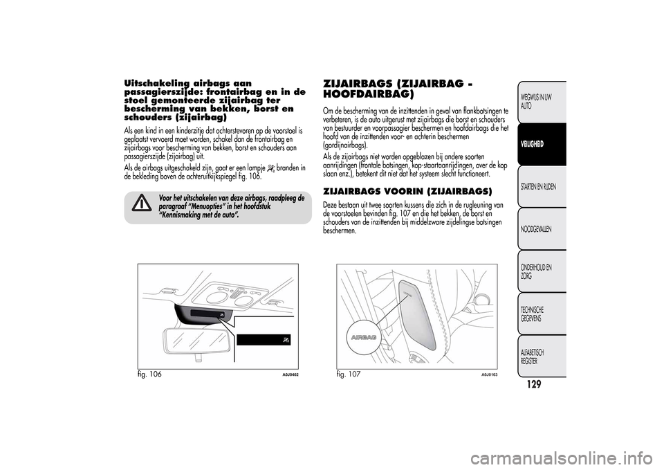 Alfa Romeo MiTo 2014  Handleiding (in Dutch) Uitschakeling airbags aan
passagierszijde: frontairbag en in de
stoel gemonteerde zijairbag ter
bescherming van bekken, borst en
schouders (zijairbag)Als een kind in een kinderzitje dat achterstevoren