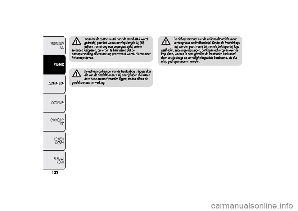 Alfa Romeo MiTo 2014  Handleiding (in Dutch) Wanneer de contactsleutel naar de stand MAR wordt
gedraaid, gaat het waarschuwingslampje
(bij
actieve frontairbag aan passagierszijde) enkele
seconden knipperen, om eraan te herinneren dat de
passagie