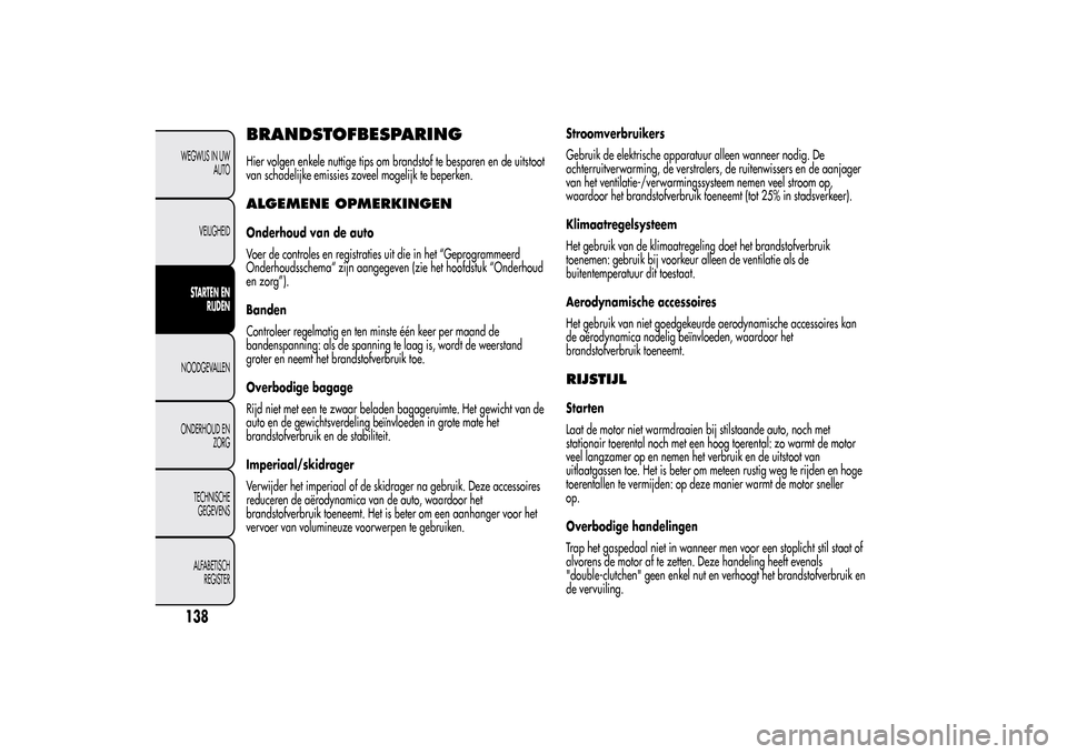 Alfa Romeo MiTo 2014  Handleiding (in Dutch) BRANDSTOFBESPARINGHier volgen enkele nuttige tips om brandstof te besparen en de uitstoot
van schadelijke emissies zoveel mogelijk te beperken.ALGEMENE OPMERKINGENOnderhoud van de auto
Voer de control