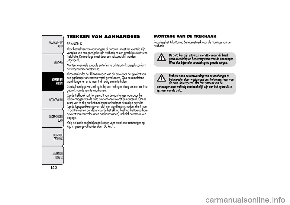 Alfa Romeo MiTo 2014  Handleiding (in Dutch) TREKKEN VAN AANHANGERSBELANGRIJK
Voor het trekken van aanhangers of caravans moet het voertuig zijn
voorzien van een goedgekeurde trekhaak en een geschikte elektrische
installatie. De montage moet doo