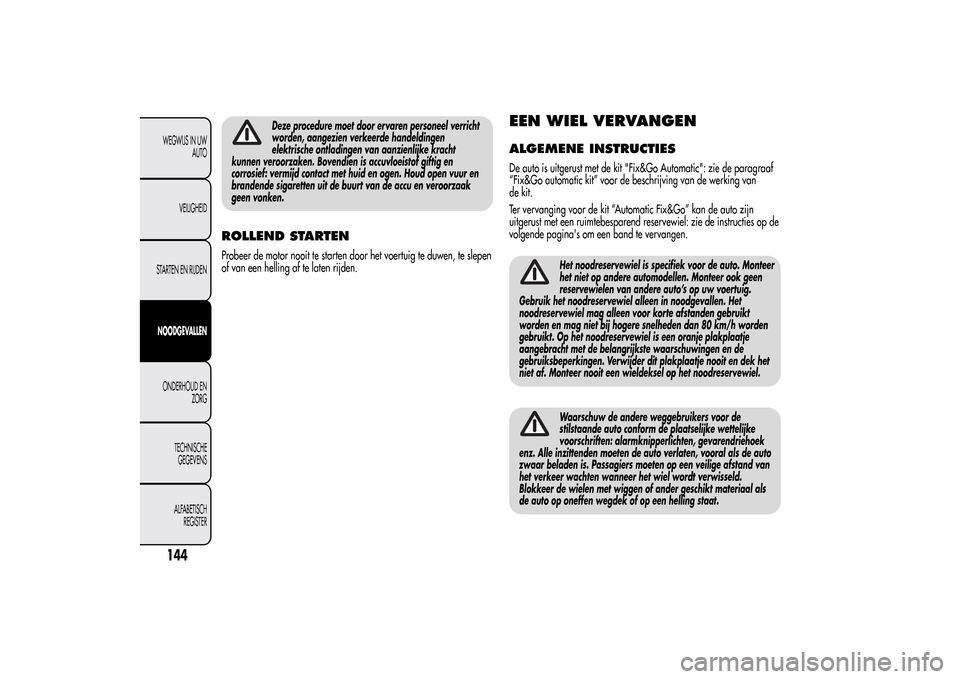 Alfa Romeo MiTo 2014  Handleiding (in Dutch) Deze procedure moet door ervaren personeel verricht
worden, aangezien verkeerde handeldingen
elektrische ontladingen van aanzienlijke kracht
kunnen veroorzaken. Bovendien is accuvloeistof giftig en
co
