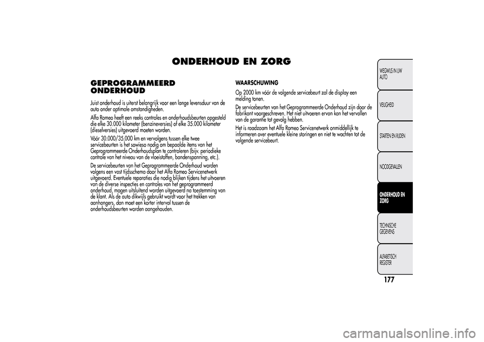 Alfa Romeo MiTo 2014  Handleiding (in Dutch) ONDERHOUD EN ZORG
GEPROGRAMMEERD
ONDERHOUDJuist onderhoud is uiterst belangrijk voor een lange levensduur van de
auto onder optimale omstandigheden.
Alfa Romeo heeft een reeks controles en onderhoudsb