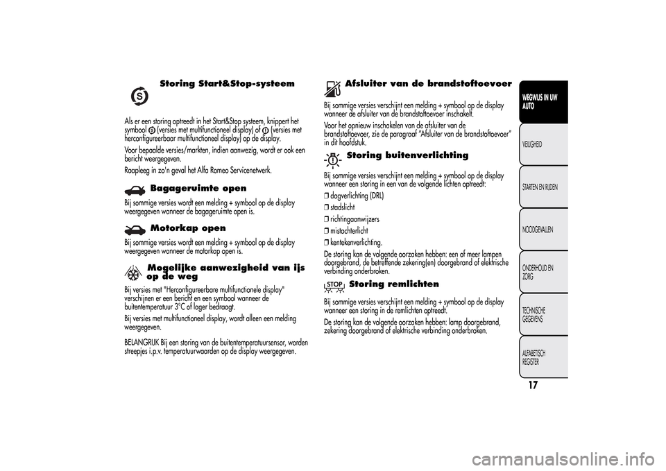 Alfa Romeo MiTo 2014 Handleiding (in Dutch) Storing Start&Stop-systeem
Als er een storing optreedt in het Start&Stop systeem, knippert het
symbool
(versies met multifunctioneel display) of
(versies met
herconfigureerbaar multifunctioneel displa Alfa Romeo MiTo 2014 Handleiding (in Dutch) Storing Start&Stop-systeem
Als er een storing optreedt in het Start&Stop systeem, knippert het
symbool
(versies met multifunctioneel display) of
(versies met
herconfigureerbaar multifunctioneel displa