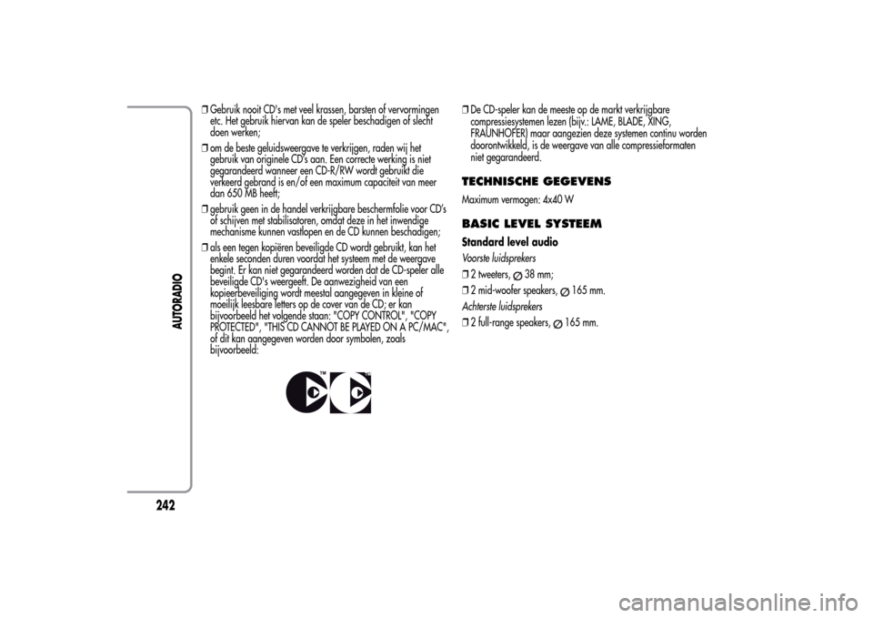Alfa Romeo MiTo 2014 Handleiding (in Dutch) ❒Gebruik nooit CDs met veel krassen, barsten of vervormingen
etc. Het gebruik hiervan kan de speler beschadigen of slecht
doen werken;
❒om de beste geluidsweergave te verkrijgen, raden wij het
ge Alfa Romeo MiTo 2014 Handleiding (in Dutch) ❒Gebruik nooit CDs met veel krassen, barsten of vervormingen
etc. Het gebruik hiervan kan de speler beschadigen of slecht
doen werken;
❒om de beste geluidsweergave te verkrijgen, raden wij het
ge