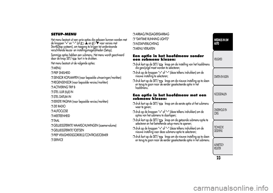 Alfa Romeo MiTo 2014 Handleiding (in Dutch) SETUP-MENUHet menu bestaat uit een serie opties die gekozen kunnen worden met
de knoppen "+" en "–" (of
en
voor versies met
Start&Stop systeem), om toegang te krijgen tot onderstaande
verschillende Alfa Romeo MiTo 2014 Handleiding (in Dutch) SETUP-MENUHet menu bestaat uit een serie opties die gekozen kunnen worden met
de knoppen "+" en "–" (of
en
voor versies met
Start&Stop systeem), om toegang te krijgen tot onderstaande
verschillende