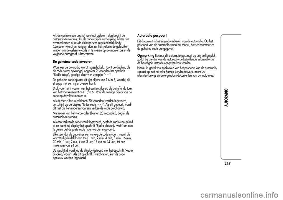 Alfa Romeo MiTo 2014  Handleiding (in Dutch) Als de controle een positief resultaat oplevert, dan begint de
autoradio te werken. Als de codes bij de vergelijking echter niet
overeenkomen of als de elektronische regeleenheid (Body
Computer) wordt