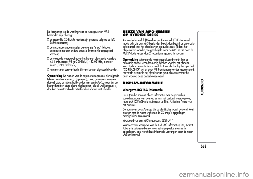 Alfa Romeo MiTo 2014 Handleiding (in Dutch) De kenmerken en de werking voor de weergave van MP3-
bestanden zijn als volgt:
❒de gebruikte CD-ROM’s moeten zijn gebrand volgens de ISO
9660 standaard;
❒de muziekbestanden moeten de extensie Alfa Romeo MiTo 2014 Handleiding (in Dutch) De kenmerken en de werking voor de weergave van MP3-
bestanden zijn als volgt:
❒de gebruikte CD-ROM’s moeten zijn gebrand volgens de ISO
9660 standaard;
❒de muziekbestanden moeten de extensie