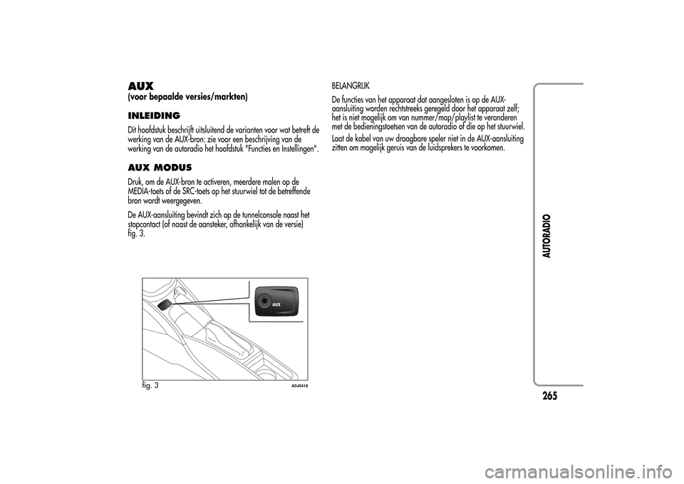Alfa Romeo MiTo 2014 Handleiding (in Dutch) AUX(voor bepaalde versies/markten)INLEIDINGDit hoofdstuk beschrijft uitsluitend de varianten voor wat betreft de
werking van de AUX-bron: zie voor een beschrijving van de
werking van de autoradio het Alfa Romeo MiTo 2014 Handleiding (in Dutch) AUX(voor bepaalde versies/markten)INLEIDINGDit hoofdstuk beschrijft uitsluitend de varianten voor wat betreft de
werking van de AUX-bron: zie voor een beschrijving van de
werking van de autoradio het