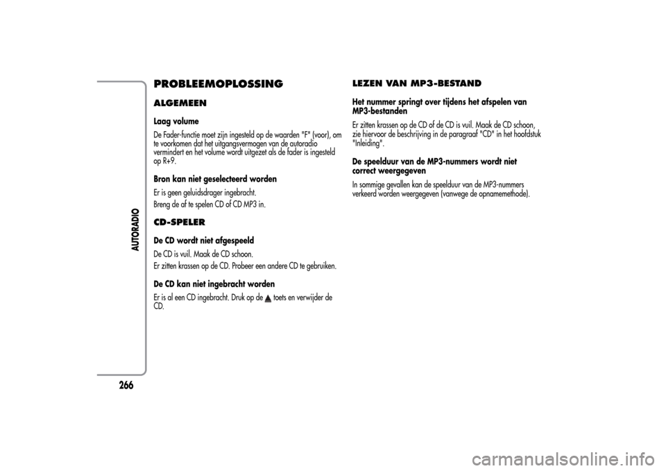 Alfa Romeo MiTo 2014 Handleiding (in Dutch) PROBLEEMOPLOSSINGALGEMEENLaag volume
De Fader-functie moet zijn ingesteld op de waarden "F" (voor), om
te voorkomen dat het uitgangsvermogen van de autoradio
vermindert en het volume wordt uitgezet al Alfa Romeo MiTo 2014 Handleiding (in Dutch) PROBLEEMOPLOSSINGALGEMEENLaag volume
De Fader-functie moet zijn ingesteld op de waarden "F" (voor), om
te voorkomen dat het uitgangsvermogen van de autoradio
vermindert en het volume wordt uitgezet al
