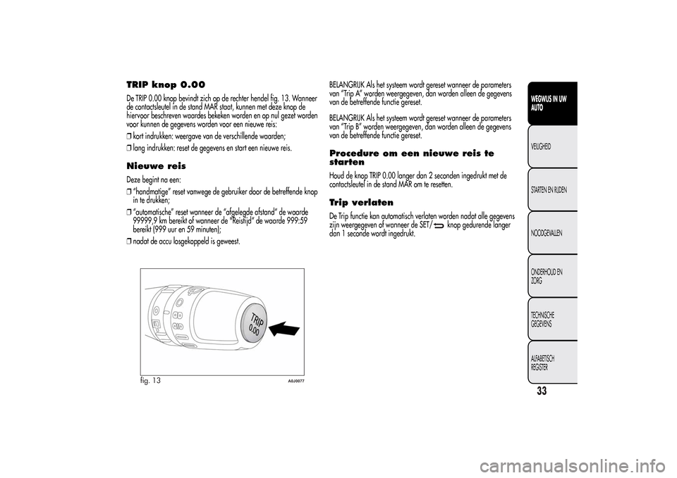 Alfa Romeo MiTo 2014  Handleiding (in Dutch) TRIP knop 0.00De TRIP 0.00 knop bevindt zich op de rechter hendel fig. 13. Wanneer
de contactsleutel in de stand MAR staat, kunnen met deze knop de
hiervoor beschreven waardes bekeken worden en op nul