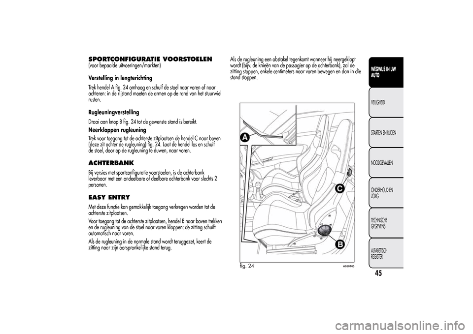 Alfa Romeo MiTo 2014 Handleiding (in Dutch) SPORTCONFIGURATIE VOORSTOELEN(voor bepaalde uitvoeringen/markten)
Verstelling in lengterichting
Trek hendel A fig. 24 omhoog en schuif de stoel naar voren of naar
achteren: in de rijstand moeten de ar Alfa Romeo MiTo 2014 Handleiding (in Dutch) SPORTCONFIGURATIE VOORSTOELEN(voor bepaalde uitvoeringen/markten)
Verstelling in lengterichting
Trek hendel A fig. 24 omhoog en schuif de stoel naar voren of naar
achteren: in de rijstand moeten de ar