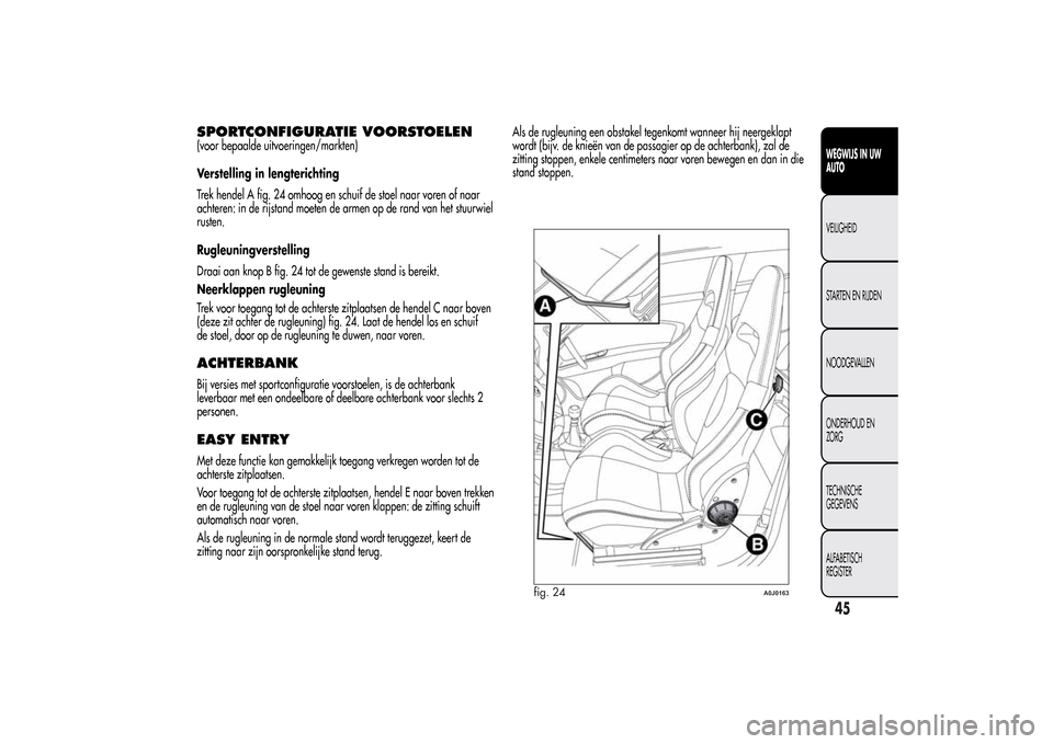 Alfa Romeo MiTo 2014  Handleiding (in Dutch) SPORTCONFIGURATIE VOORSTOELEN(voor bepaalde uitvoeringen/markten)
Verstelling in lengterichting
Trek hendel A fig. 24 omhoog en schuif de stoel naar voren of naar
achteren: in de rijstand moeten de ar