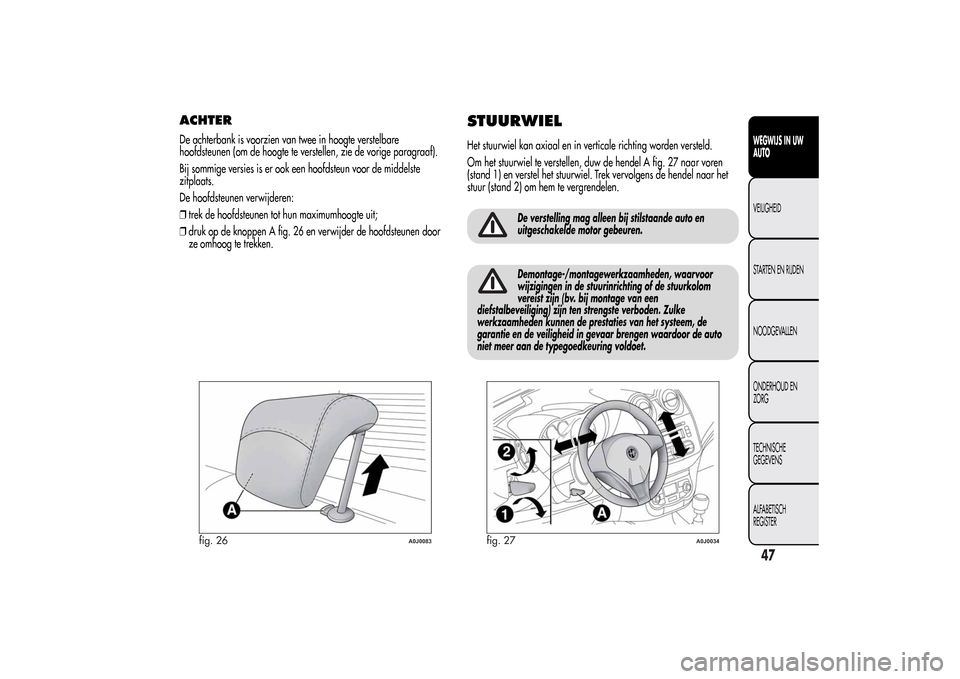 Alfa Romeo MiTo 2014 Handleiding (in Dutch) ACHTERDe achterbank is voorzien van twee in hoogte verstelbare
hoofdsteunen (om de hoogte te verstellen, zie de vorige paragraaf).
Bij sommige versies is er ook een hoofdsteun voor de middelste
zitpla Alfa Romeo MiTo 2014 Handleiding (in Dutch) ACHTERDe achterbank is voorzien van twee in hoogte verstelbare
hoofdsteunen (om de hoogte te verstellen, zie de vorige paragraaf).
Bij sommige versies is er ook een hoofdsteun voor de middelste
zitpla