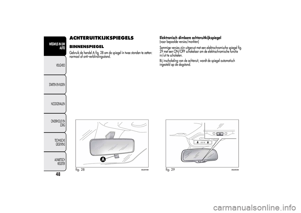 Alfa Romeo MiTo 2014 Handleiding (in Dutch) ACHTERUITKIJKSPIEGELSBINNENSPIEGELGebruik de hendel A fig. 28 om de spiegel in twee standen te zetten:
normaal of anti-verblindingsstand.Elektronisch dimbare achteruitkijkspiegel
(voor bepaalde versie Alfa Romeo MiTo 2014 Handleiding (in Dutch) ACHTERUITKIJKSPIEGELSBINNENSPIEGELGebruik de hendel A fig. 28 om de spiegel in twee standen te zetten:
normaal of anti-verblindingsstand.Elektronisch dimbare achteruitkijkspiegel
(voor bepaalde versie