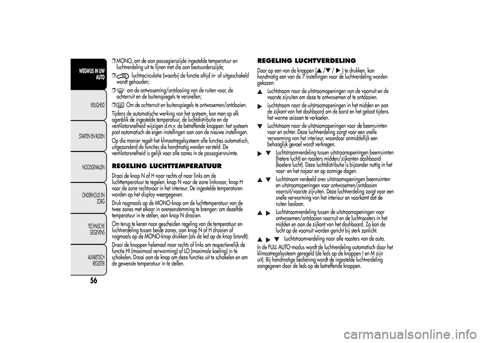 Alfa Romeo MiTo 2014  Handleiding (in Dutch) ❒MONO, om de aan passagierszijde ingestelde temperatuur en
luchtverdeling uit te lijnen met die aan bestuurderszijde;
❒
luchtrecirculatie (waarbij de functie altijd in- of uitgeschakeld
wordt geho